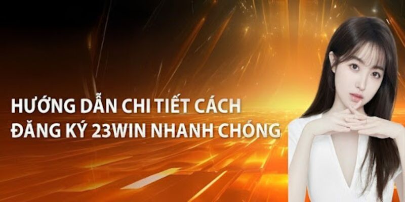 Đăng Ký 23WIN - Trở Thành Hội Viên Nhận Quyền Lợi Hấp Dẫn Gia nhập cộng đồng 23Win chỉ với 3 bước cực kỳ đơn giản